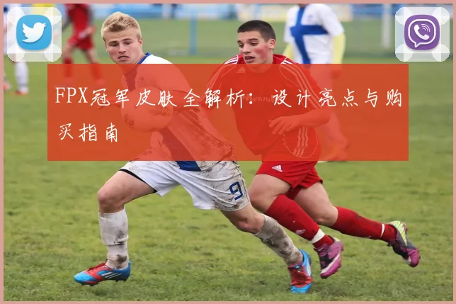FPX冠军皮肤全解析：设计亮点与购买指南