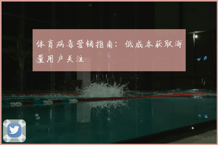 体育病毒营销指南：低成本获取海量用户关注